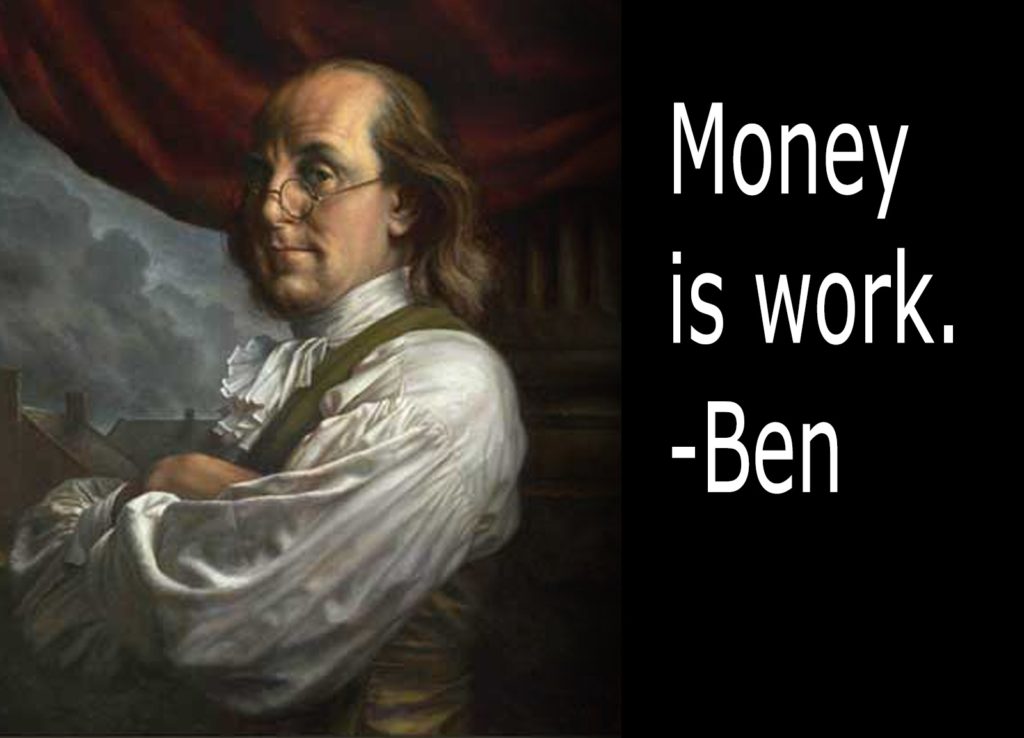 Money is work - Benjamin Franklin